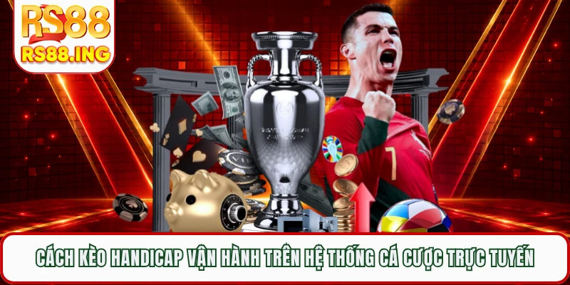 Cách kèo Handicap vận hành trên hệ thống cá cược trực tuyến